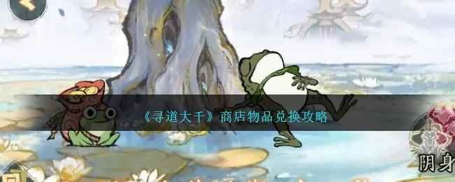 《寻道大千》商店物品兑换攻略