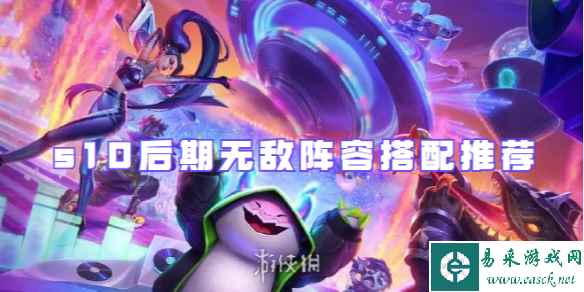 金铲铲之战s10后期无敌阵容搭配推荐