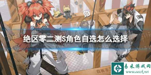《绝区零》二测S角色自选怎么选择 S级自选角色一览