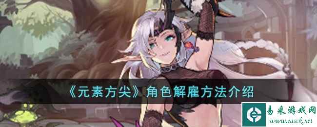 《元素方尖》角色解雇方法介绍
