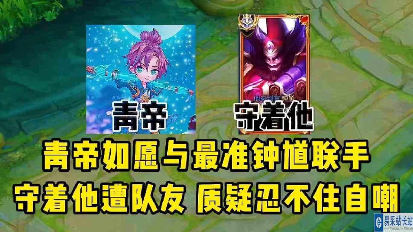 青帝如愿与最准钟馗联手，守着他频繁失误遭质队友疑忍不住自嘲！