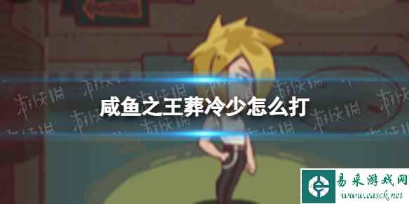 《咸鱼之王》葬冷少怎么打 怀旧网吧冷少打法攻略