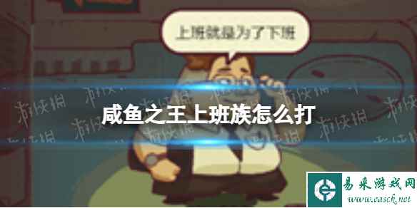 《咸鱼之王》上班族怎么打 怀旧网吧上班族打法攻略