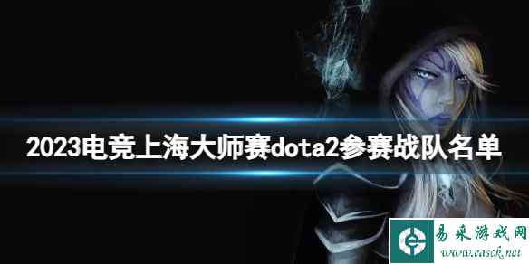 《dota2》2023电竞上海大师赛参赛战队名单介绍