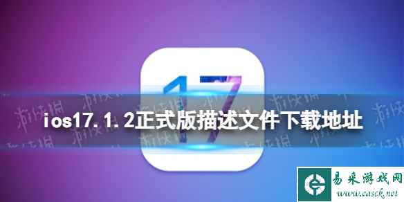 ios17.1.2正式版描述文件下载地址 ios17.1.2正式版描述文件怎么下载