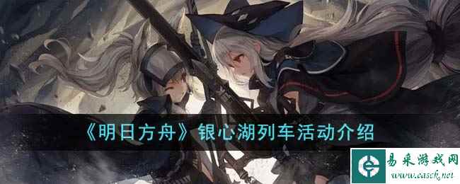 《明日方舟》银心湖列车活动介绍