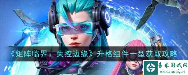 《矩阵临界：失控边缘》升格组件一型获取攻略