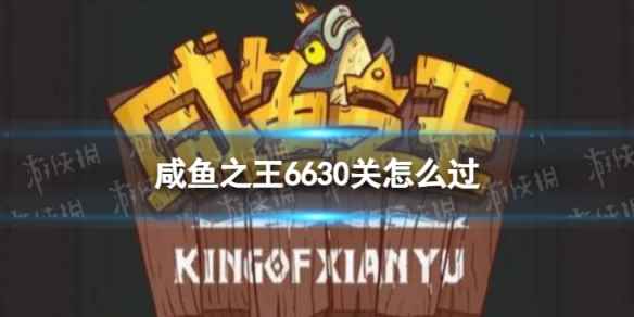 咸鱼之王6630关怎么过