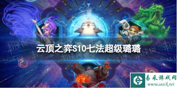 《云顶之弈手游》七法超级璐璐怎么玩 S10七法超级璐璐阵容攻略