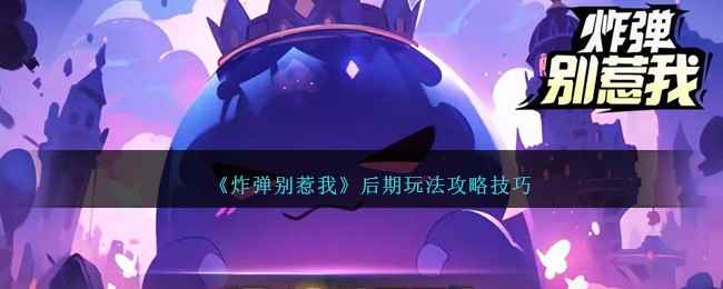 《炸弹别惹我》后期玩法攻略技巧