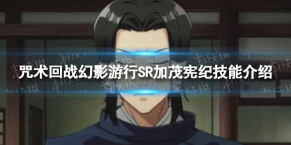 《咒术回战：幻影游行》SR加茂宪纪技能介绍