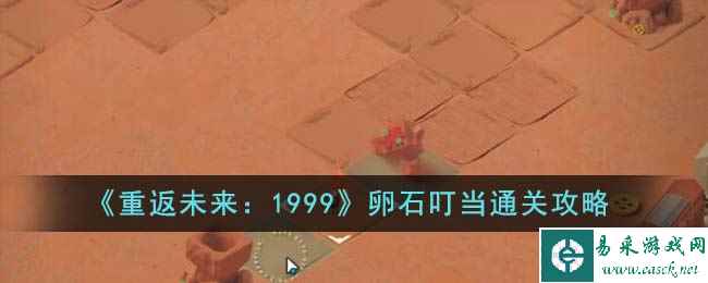 《重返未来：1999》卵石叮当通关攻略