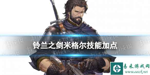 《铃兰之剑》米格尔技能加点攻略