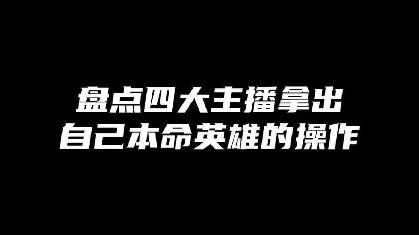 盘点四大主播拿出自己本命英雄的操作，你绝对爱看