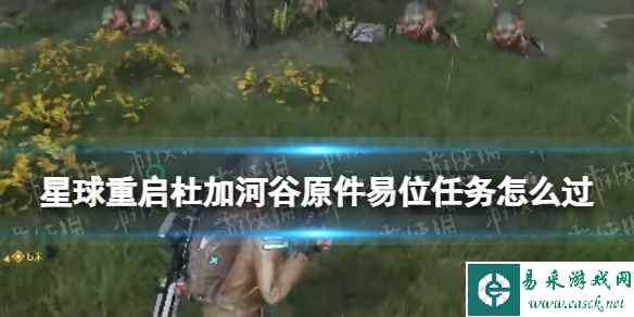星球重启杜加河谷原件易位任务怎么过