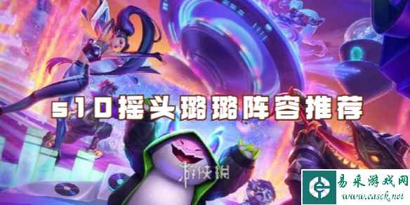 金铲铲之战s10摇头璐璐阵容推荐