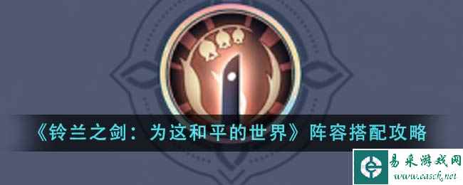 《铃兰之剑：为这和平的世界》阵容搭配攻略