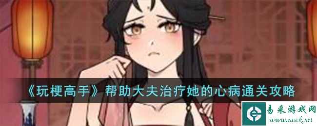 《玩梗高手》帮助大夫治疗她的心病通关攻略