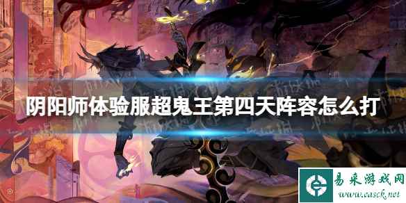 阴阳师体验服超鬼王第四天阵容