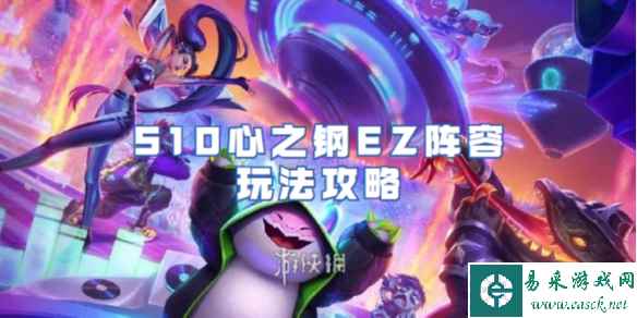 金铲铲之战S10心之钢EZ阵容玩法攻略
