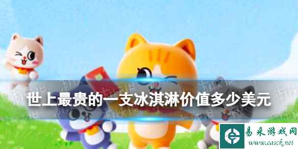 世上最贵的一支冰淇淋价值多少美元 淘宝大赢家今日答案12.16
