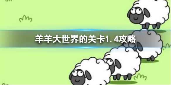 《羊了个羊》羊羊大世界的关卡1.4攻略 1月4日羊羊大世界怎么过