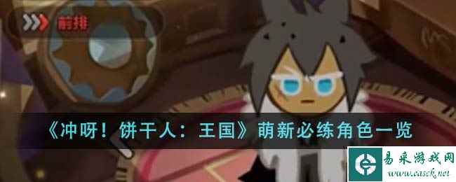 《冲呀!饼干人:王国》萌新必练角色一览