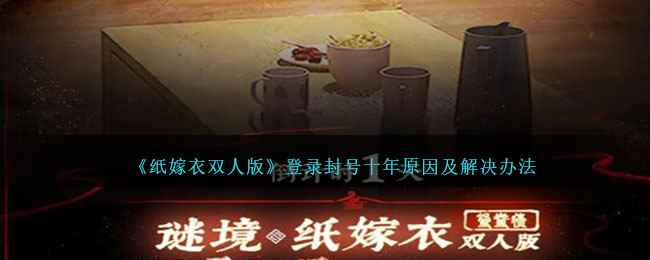 《纸嫁衣双人版》登录封号十年原因及解决办法