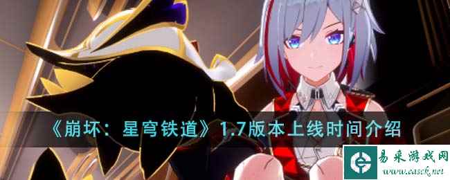 《崩坏:星穹铁道》1.7版本上线时间介绍