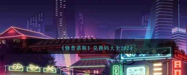 《修普诺斯》兑换码大全2024
