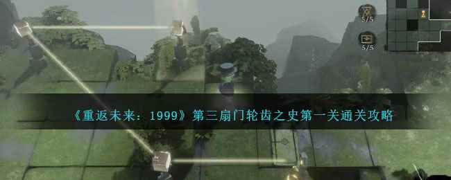 《重返未来:1999》第三扇门轮齿之史第一关通关攻略