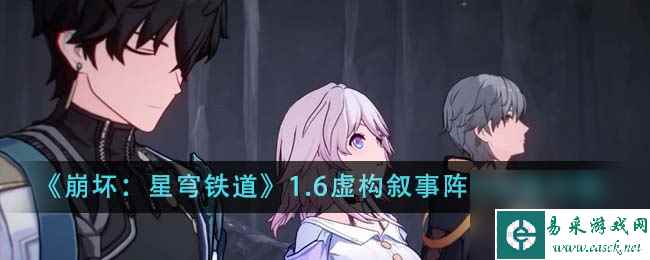 崩坏星穹铁道1.6虚构叙事阵容如何搭配-1.6虚构叙事阵容搭配攻略分享「每日一条」