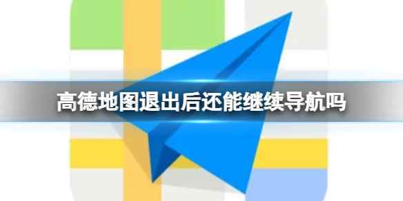 高德地图退出后还能继续导航吗