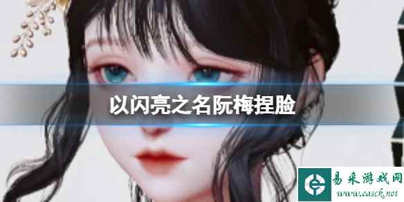 《以闪亮之名》阮梅捏脸 阮梅捏脸数据id