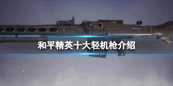 和平精英十大轻机枪介绍