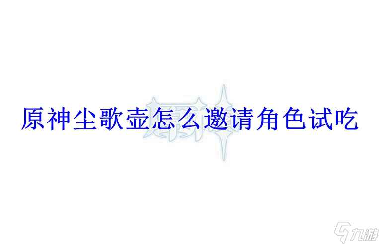 原神尘歌壶怎么邀请角色试吃