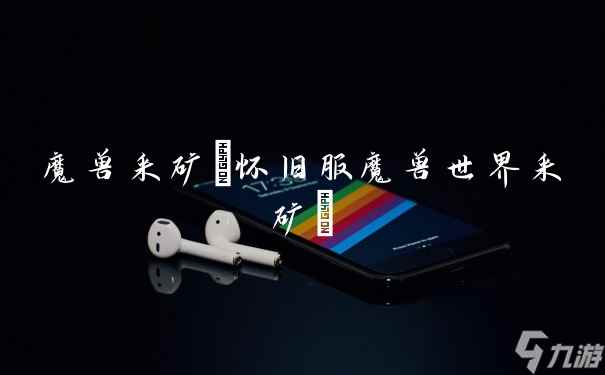 魔兽采矿(怀旧服魔兽世界采矿)