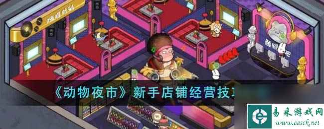 木枝攻略《动物夜市》新手店铺经营技巧介绍