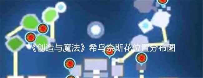 《创造与魔法》希乌奈斯花位置分布图