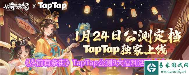 《从前有条街》TapTap公测9大福利活动大全