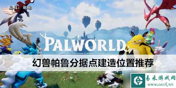 幻兽帕鲁分据点建造位置推荐