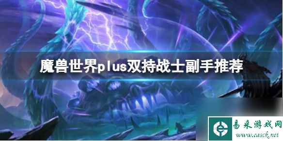 《魔兽世界》plus双持战士副手推荐一览