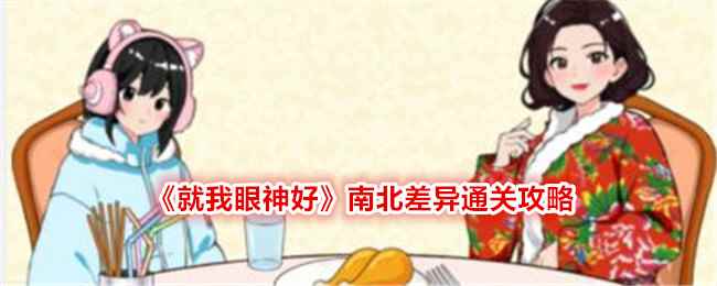 《就我眼神好》南北差异将食物正确的给南北方人通关攻略
