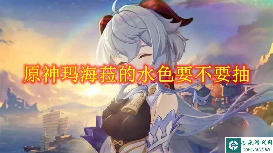 原神玛海菈的水色要不要抽
