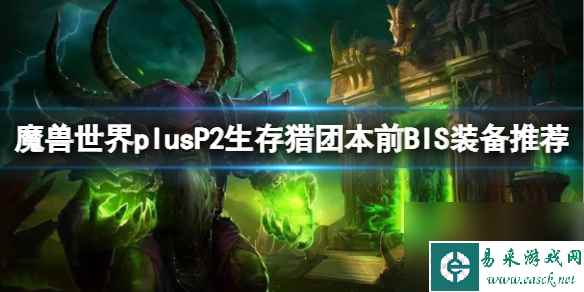 《魔兽世界》plusP2生存猎团本前BIS装备推荐一览