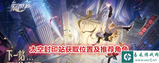 《崩坏：星穹铁道》太空封印站获取位置及推荐角色