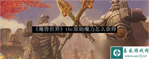 《魔兽世界》tbc原始魔力怎么获得