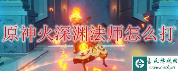 原神怎么杀深渊法师 原神火深渊法师攻略