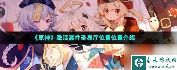 原神寻找圣显厅位置在哪 《原神》激活器件圣显厅位置攻略