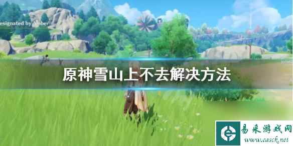 原神为什么去不了雪山 原神雪山上不去解决方法